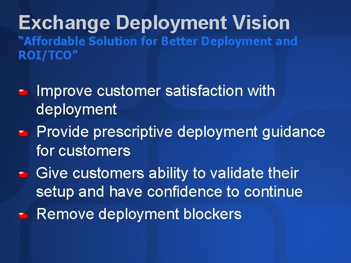 Exchange Deployment Vision “Affordable Solution for Better Deployment and ROI/TCO” Improve customer satisfaction with