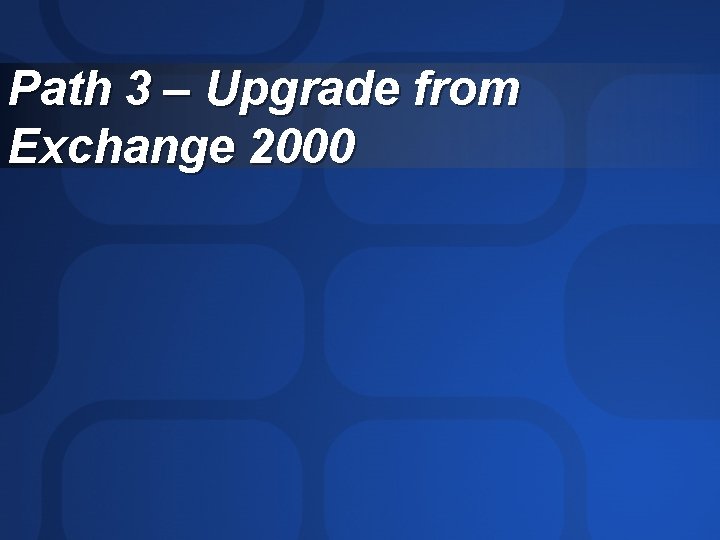 Path 3 – Upgrade from Exchange 2000 