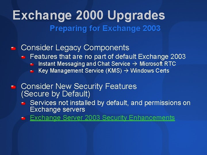 Exchange 2000 Upgrades Preparing for Exchange 2003 Consider Legacy Components Features that are no