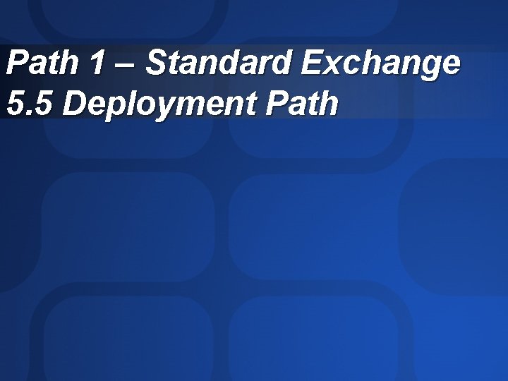 Path 1 – Standard Exchange 5. 5 Deployment Path 