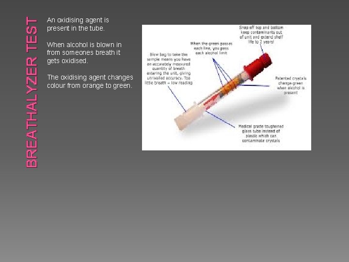 BREATHALYZER TEST An oxidising agent is present in the tube. When alcohol is blown