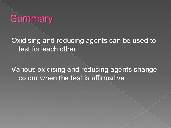 Summary Oxidising and reducing agents can be used to test for each other. Various