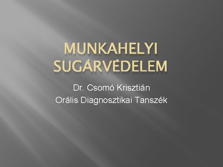 MUNKAHELYI SUGÁRVÉDELEM Dr. Csomó Krisztián Orális Diagnosztikai Tanszék 