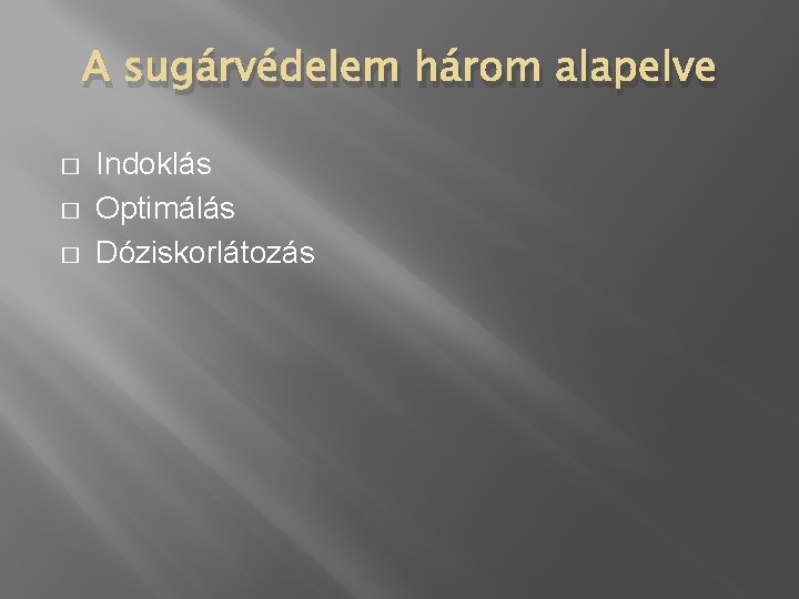 A sugárvédelem három alapelve � � � Indoklás Optimálás Dóziskorlátozás 