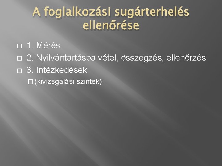 A foglalkozási sugárterhelés ellenőrése � � � 1. Mérés 2. Nyilvántartásba vétel, összegzés, ellenőrzés