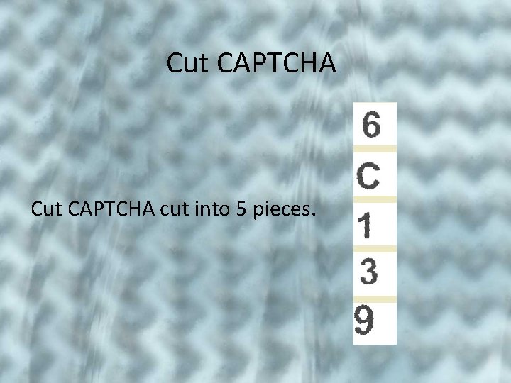 Cut CAPTCHA cut into 5 pieces. 