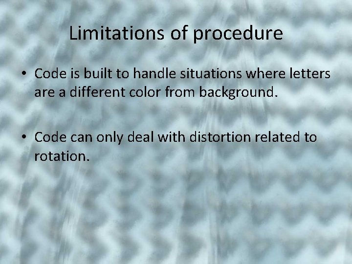 Limitations of procedure • Code is built to handle situations where letters are a