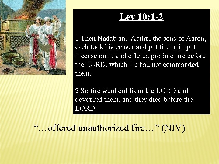 Lev 10: 1 -2 1 Then Nadab and Abihu, the sons of Aaron, each