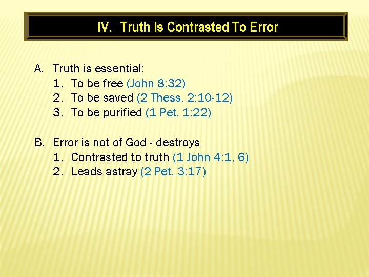 IV. Truth Is Contrasted To Error A. Truth is essential: 1. To be free