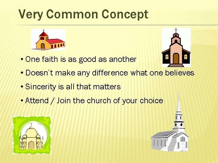 Very Common Concept • One faith is as good as another • Doesn’t make