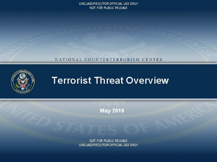 UNCLASSIFIED//FOR OFFICIAL USEUSE ONLY UNCLASSIFIED//FOR OFFICIAL NOT FOR PUBLIC RELEASE Terrorist Threat Overview May