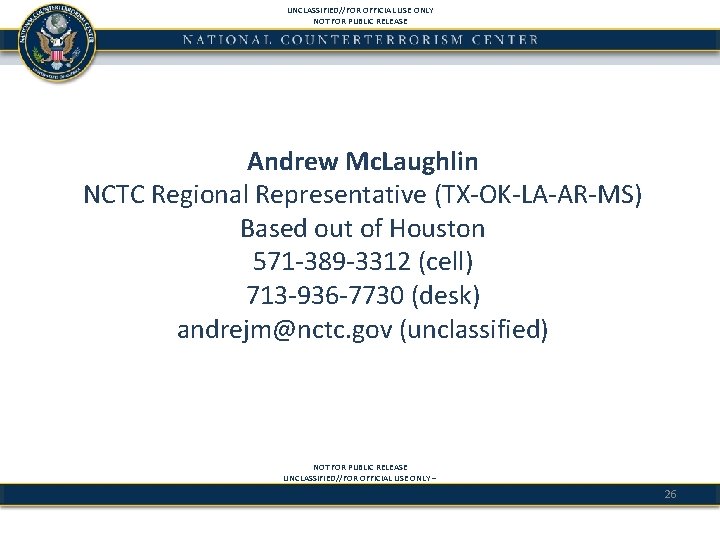 UNCLASSIFIED//FOR OFFICIAL USE ONLY NOT FOR PUBLIC RELEASE Andrew Mc. Laughlin NCTC Regional Representative