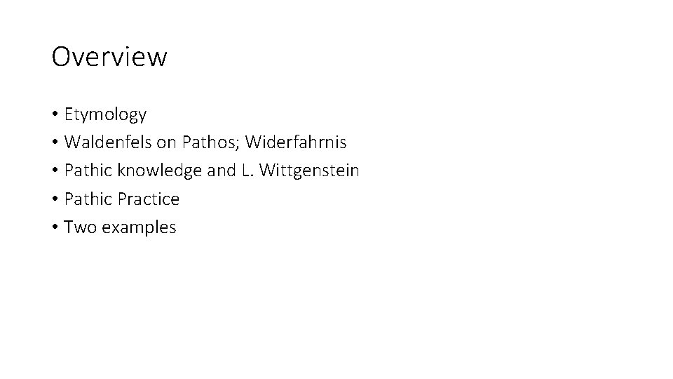 Overview • Etymology • Waldenfels on Pathos; Widerfahrnis • Pathic knowledge and L. Wittgenstein