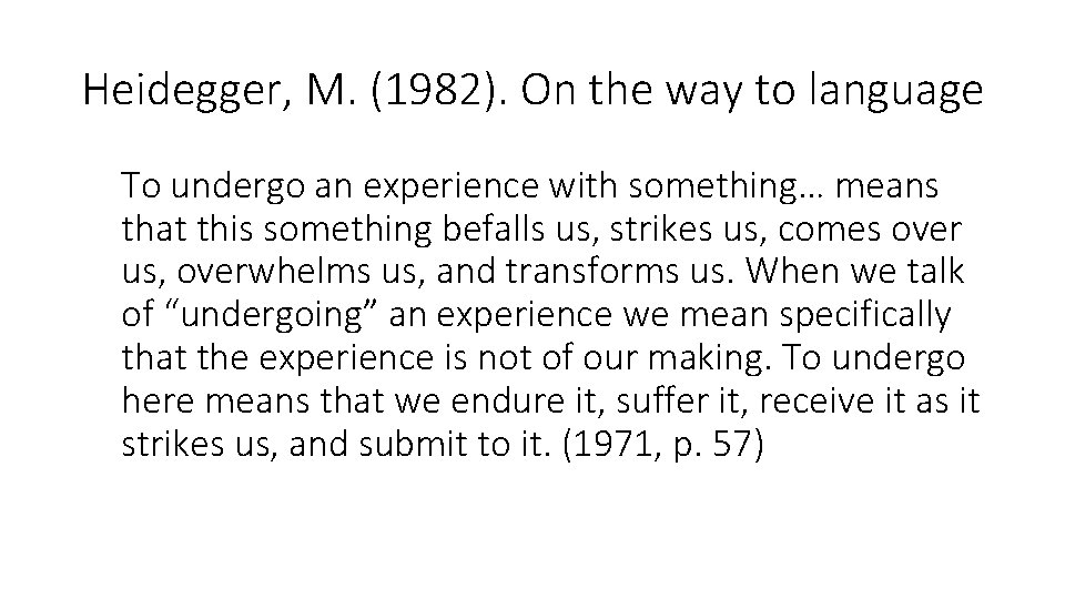 Heidegger, M. (1982). On the way to language To undergo an experience with something…