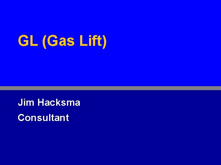 GL (Gas Lift) Jim Hacksma Consultant 