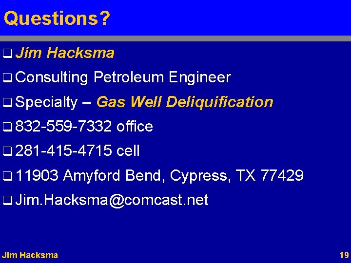Questions? q Jim Hacksma q Consulting q Specialty Petroleum Engineer – Gas Well Deliquification
