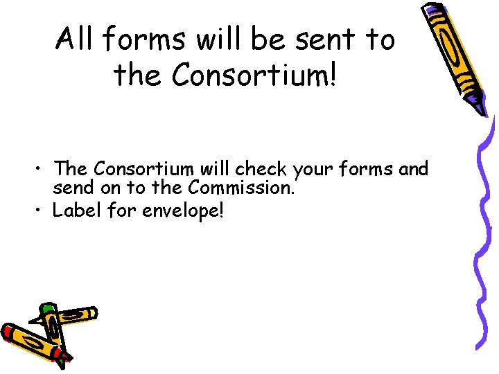 All forms will be sent to the Consortium! • The Consortium will check your All forms will be sent to the Consortium! • The Consortium will check your