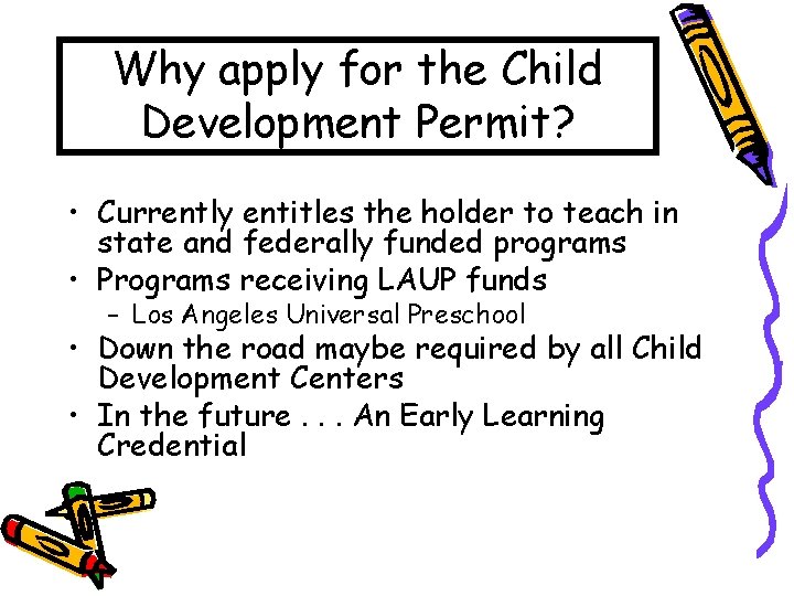 Why apply for the Child Development Permit? • Currently entitles the holder to teach Why apply for the Child Development Permit? • Currently entitles the holder to teach