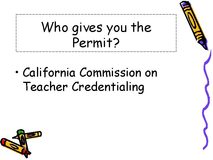 Who gives you the Permit? • California Commission on Teacher Credentialing Who gives you the Permit? • California Commission on Teacher Credentialing