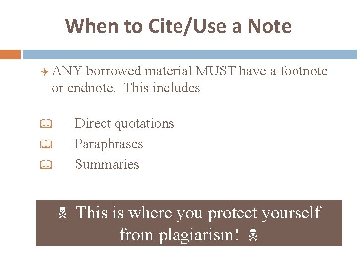 When to Cite/Use a Note l ANY borrowed material MUST have a footnote or