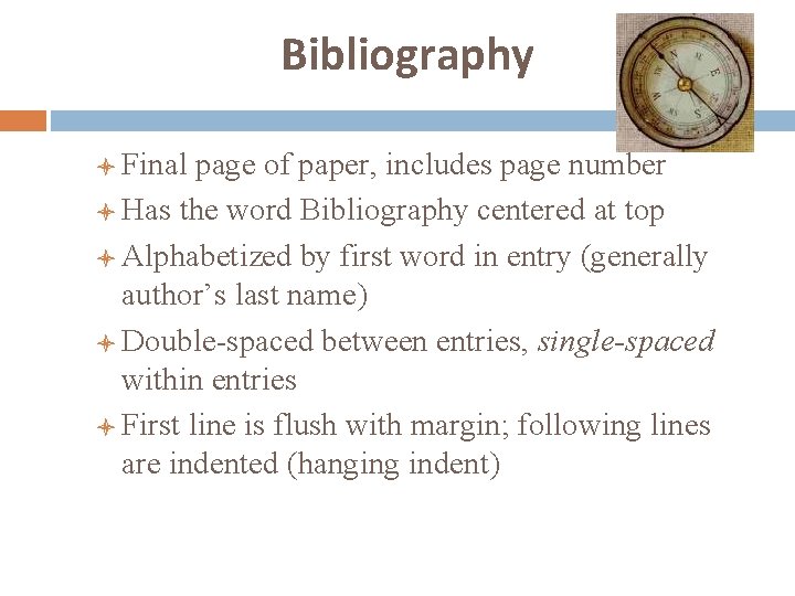 Bibliography l Final page of paper, includes page number l Has the word Bibliography