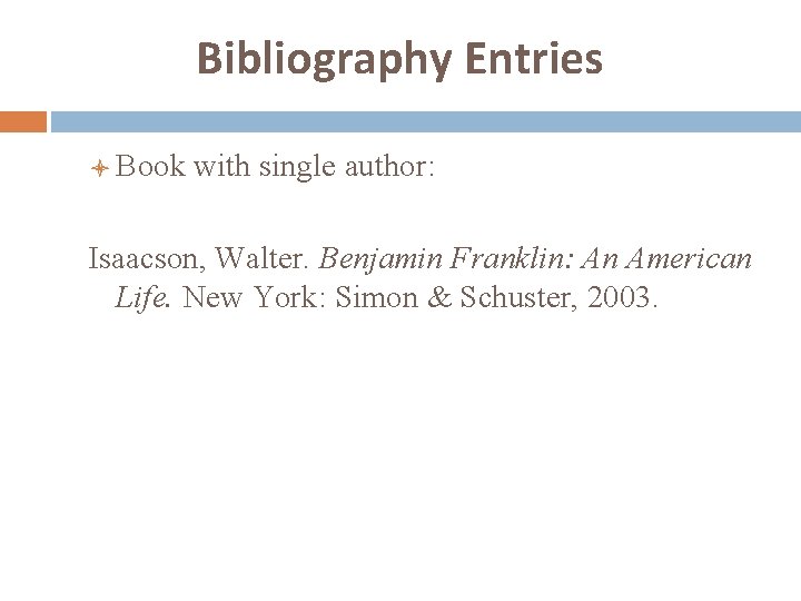 Bibliography Entries l Book with single author: Isaacson, Walter. Benjamin Franklin: An American Life.