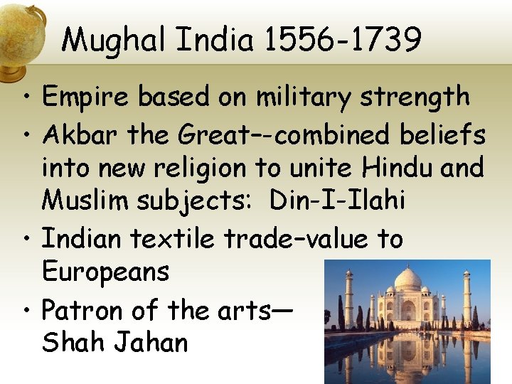 Mughal India 1556 -1739 • Empire based on military strength • Akbar the Great–-combined