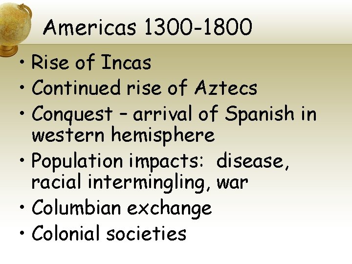 Americas 1300 -1800 • Rise of Incas • Continued rise of Aztecs • Conquest