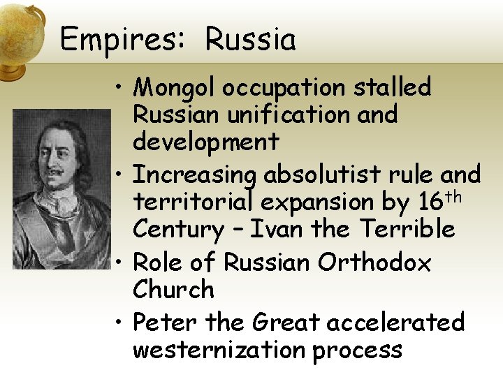 Empires: Russia • Mongol occupation stalled Russian unification and development • Increasing absolutist rule