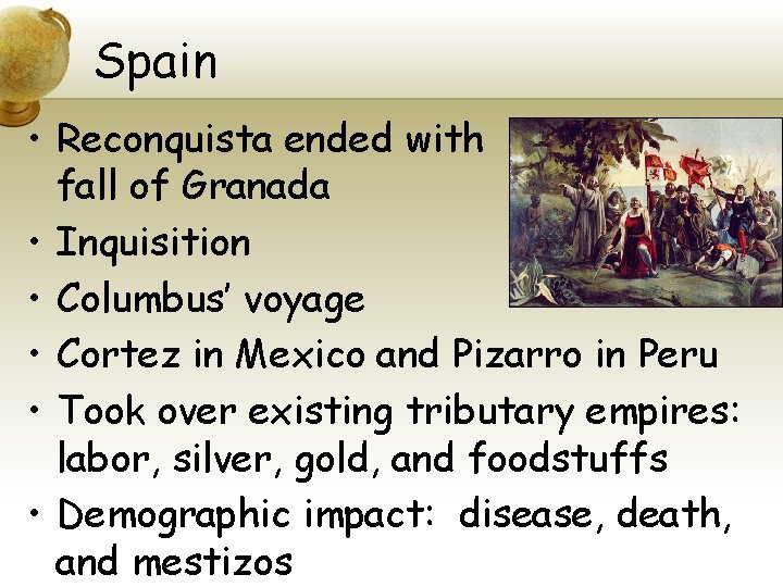 Spain • Reconquista ended with fall of Granada • Inquisition • Columbus’ voyage •