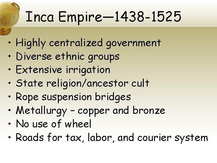 Inca Empire— 1438 -1525 • • Highly centralized government Diverse ethnic groups Extensive irrigation