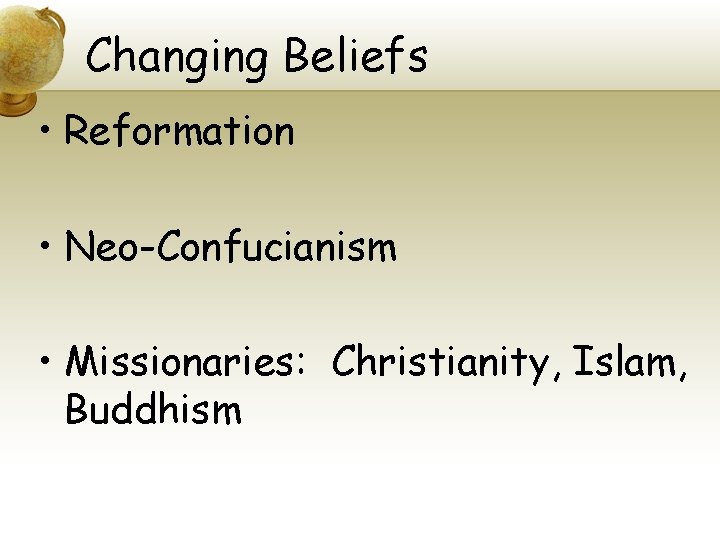 Changing Beliefs • Reformation • Neo-Confucianism • Missionaries: Christianity, Islam, Buddhism 