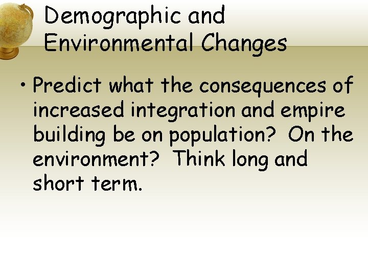 Demographic and Environmental Changes • Predict what the consequences of increased integration and empire