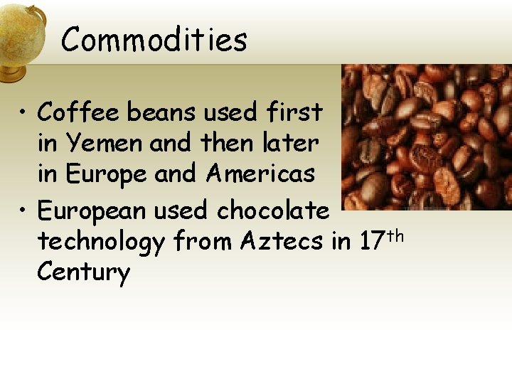 Commodities • Coffee beans used first in Yemen and then later in Europe and