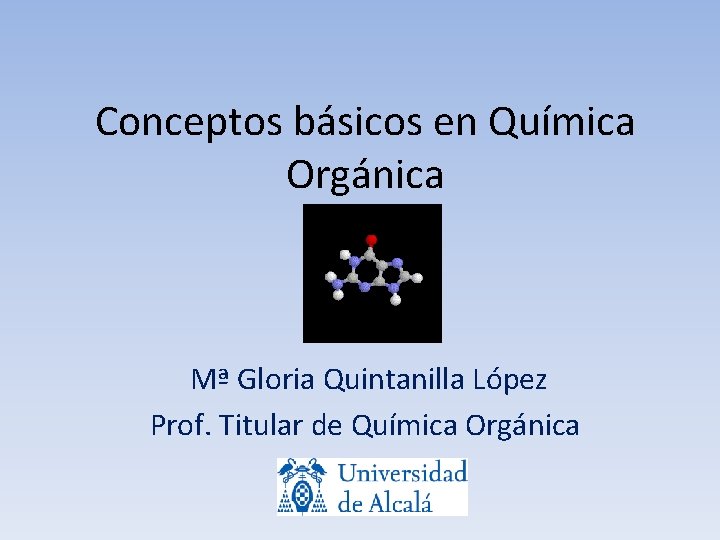 Conceptos básicos en Química Orgánica Mª Gloria Quintanilla López Prof. Titular de Química Orgánica