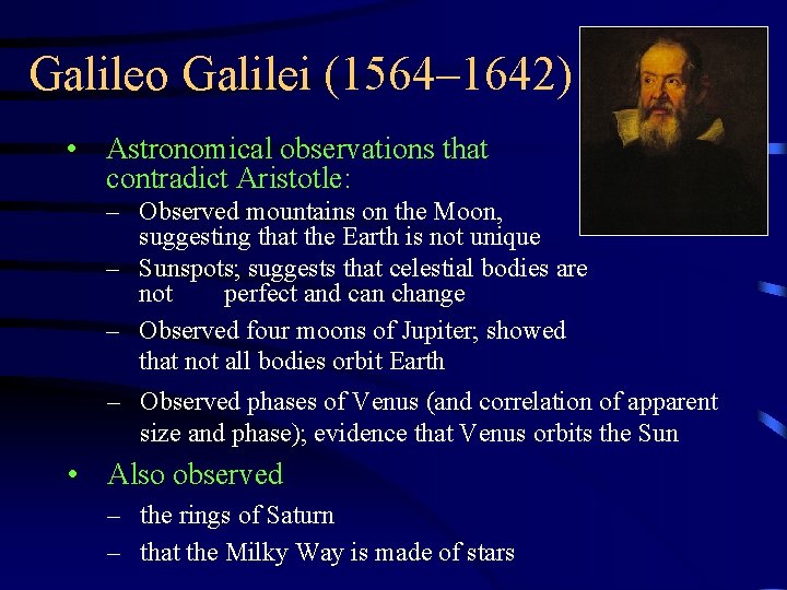 Galileo Galilei (1564– 1642) • Astronomical observations that contradict Aristotle: – Observed mountains on
