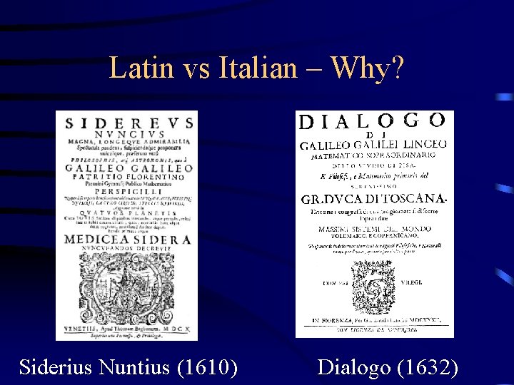 Latin vs Italian – Why? Siderius Nuntius (1610) Dialogo (1632) 