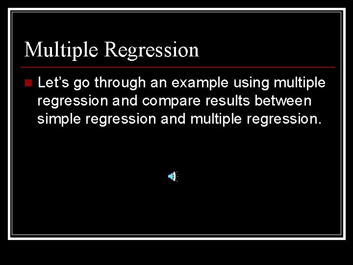 Multiple Regression n Let’s go through an example using multiple regression and compare results