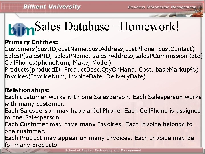Sales Database –Homework! Primary Entities: Customers(cust. ID, cust. Name, cust. Address, cust. Phone, cust.