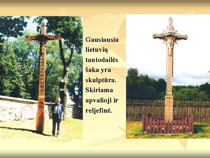 Gausia lietuvių tautodailės šaka yra skulptūra. Skiriama apvalioji ir reljefinė. Gausia lietuvių tautodailės šaka yra skulptūra. Skiriama apvalioji ir reljefinė.