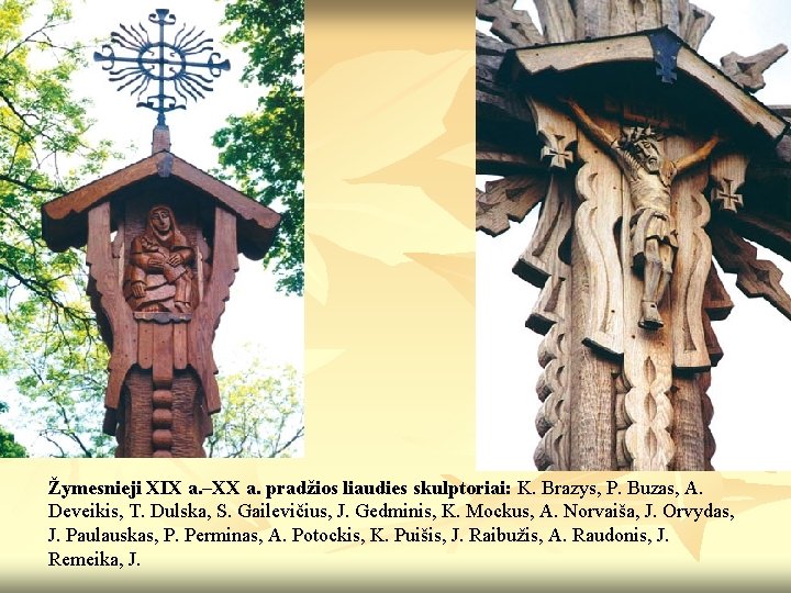 Žymesnieji XIX a. –XX a. pradžios liaudies skulptoriai: K. Brazys, P. Buzas, A. Deveikis,