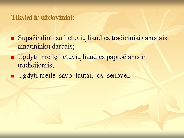 Tikslai ir uždaviniai: n n n Supažindinti su lietuvių liaudies tradiciniais amatais, amatininkų darbais;