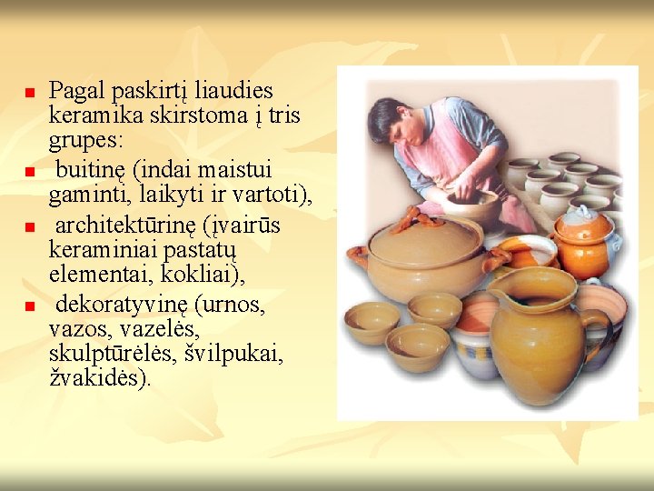 n n Pagal paskirtį liaudies keramika skirstoma į tris grupes: buitinę (indai maistui gaminti, n n Pagal paskirtį liaudies keramika skirstoma į tris grupes: buitinę (indai maistui gaminti,