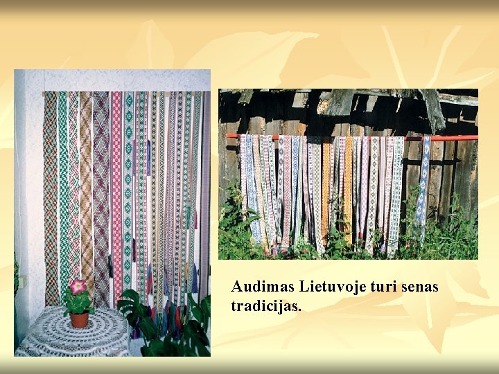 Audimas Lietuvoje turi senas tradicijas. Audimas Lietuvoje turi senas tradicijas.