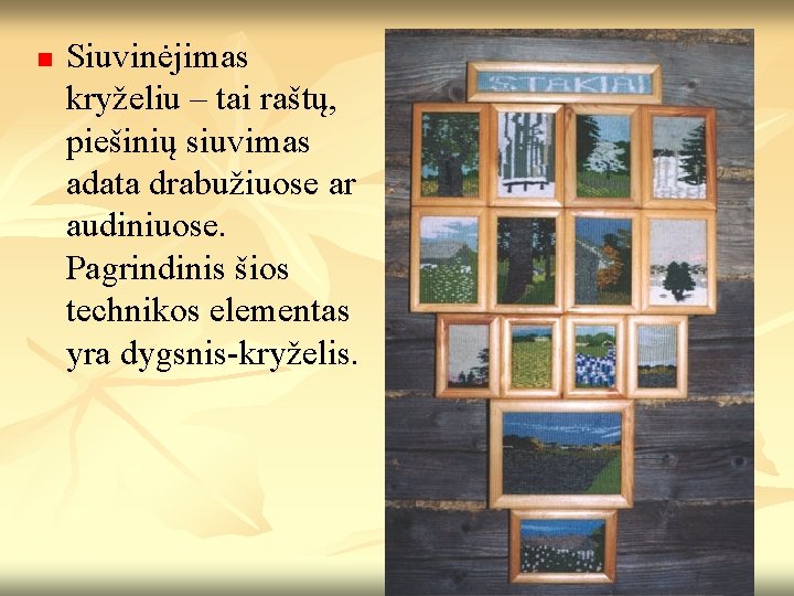 n Siuvinėjimas kryželiu – tai raštų, piešinių siuvimas adata drabužiuose ar audiniuose. Pagrindinis šios n Siuvinėjimas kryželiu – tai raštų, piešinių siuvimas adata drabužiuose ar audiniuose. Pagrindinis šios