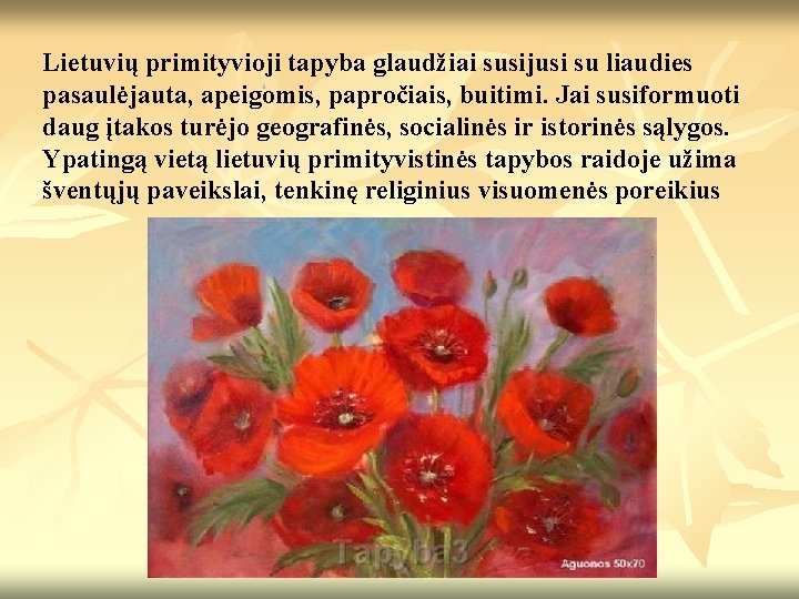 Lietuvių primityvioji tapyba glaudžiai susijusi su liaudies pasaulėjauta, apeigomis, papročiais, buitimi. Jai susiformuoti daug Lietuvių primityvioji tapyba glaudžiai susijusi su liaudies pasaulėjauta, apeigomis, papročiais, buitimi. Jai susiformuoti daug