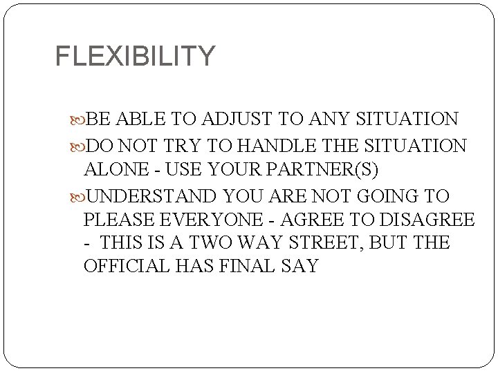 FLEXIBILITY BE ABLE TO ADJUST TO ANY SITUATION DO NOT TRY TO HANDLE THE