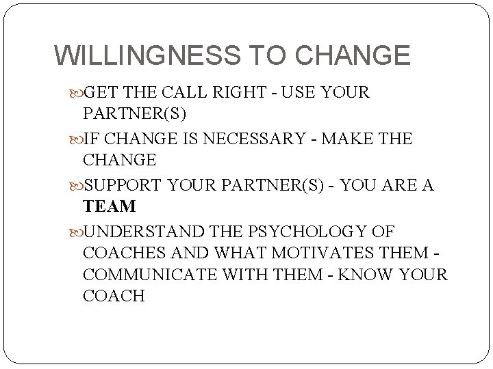 WILLINGNESS TO CHANGE GET THE CALL RIGHT - USE YOUR PARTNER(S) IF CHANGE IS