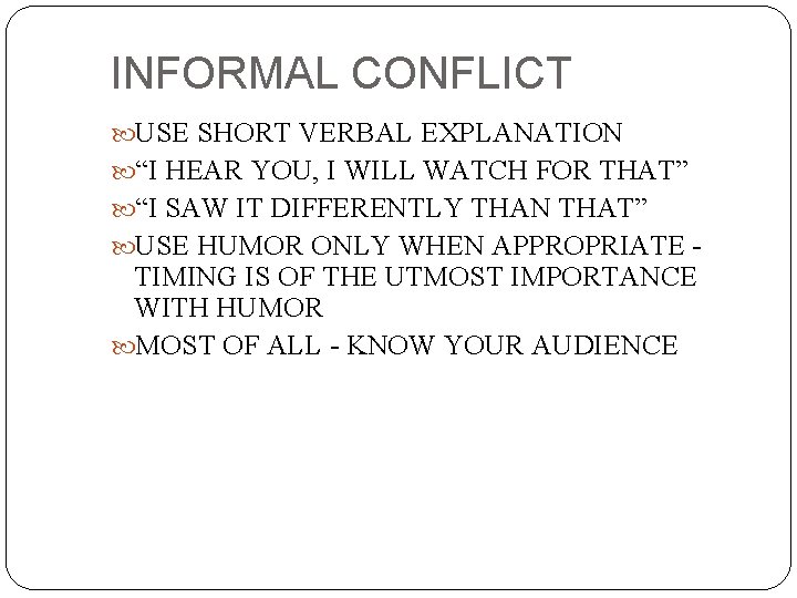 INFORMAL CONFLICT USE SHORT VERBAL EXPLANATION “I HEAR YOU, I WILL WATCH FOR THAT”
