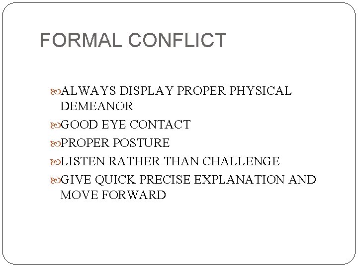 FORMAL CONFLICT ALWAYS DISPLAY PROPER PHYSICAL DEMEANOR GOOD EYE CONTACT PROPER POSTURE LISTEN RATHER